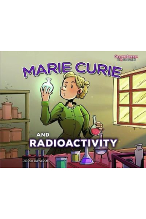 Marie Curie and Radioactivity | Graphic Science Biographies
