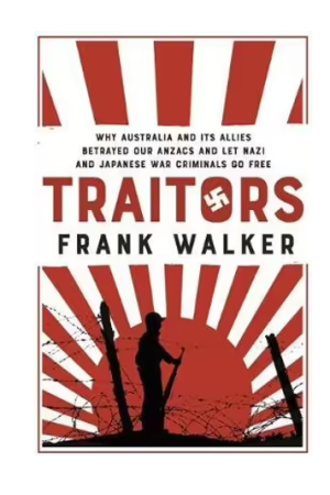 Traitors | How Australia and its Allies betrayed our ANZACs and let Nazi and Japanese war criminals go free