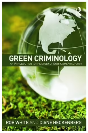 Green Criminology: An Introduction to the Study of Environmental Harm