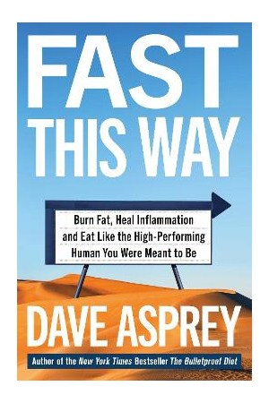 Fast This Way | How To Lose Weight, Get Smarter And Live Your Longest, Healthiest Life With The Bulletproof Guide To Fasting