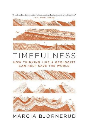Timefulness | How Thinking Like a Geologist Can Help Save the World