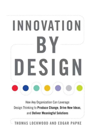 Innovation by Design | How Any Organization Can Leverage Design Thinking to Produce Change, Drive New Ideas, and Deliver Meaningful Solutions