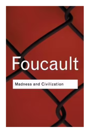 Madness and Civilization: A History of Insanity in the Age of Reason