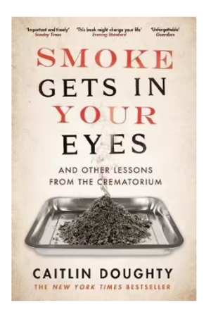 Smoke Gets In Your Eyes | And Other Lessons From The Crematorium