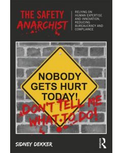 The Safety Anarchist: Relying on human expertise and innovation, reducing bureaucracy and compliance